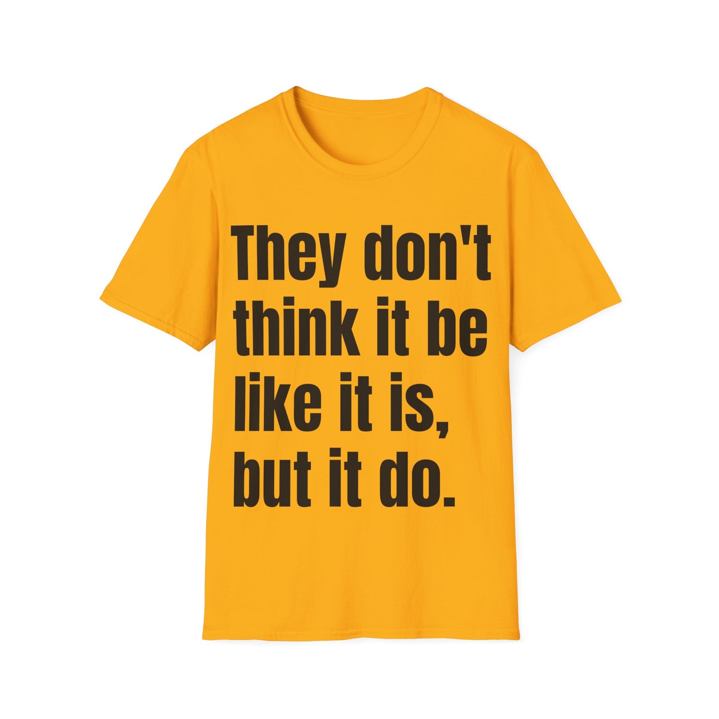 they don't think it be like it is, but it do tshirt