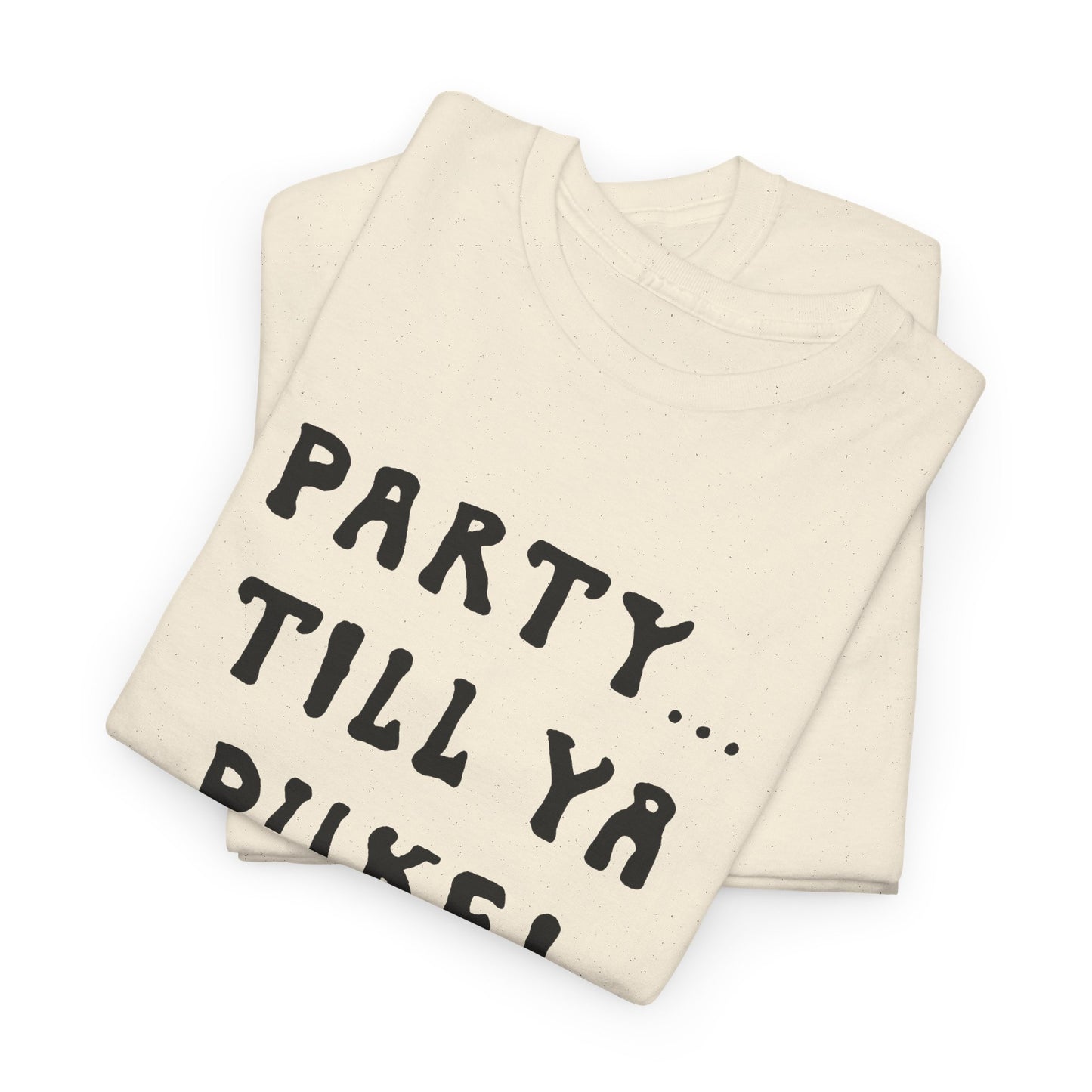party till ya puke tshirt