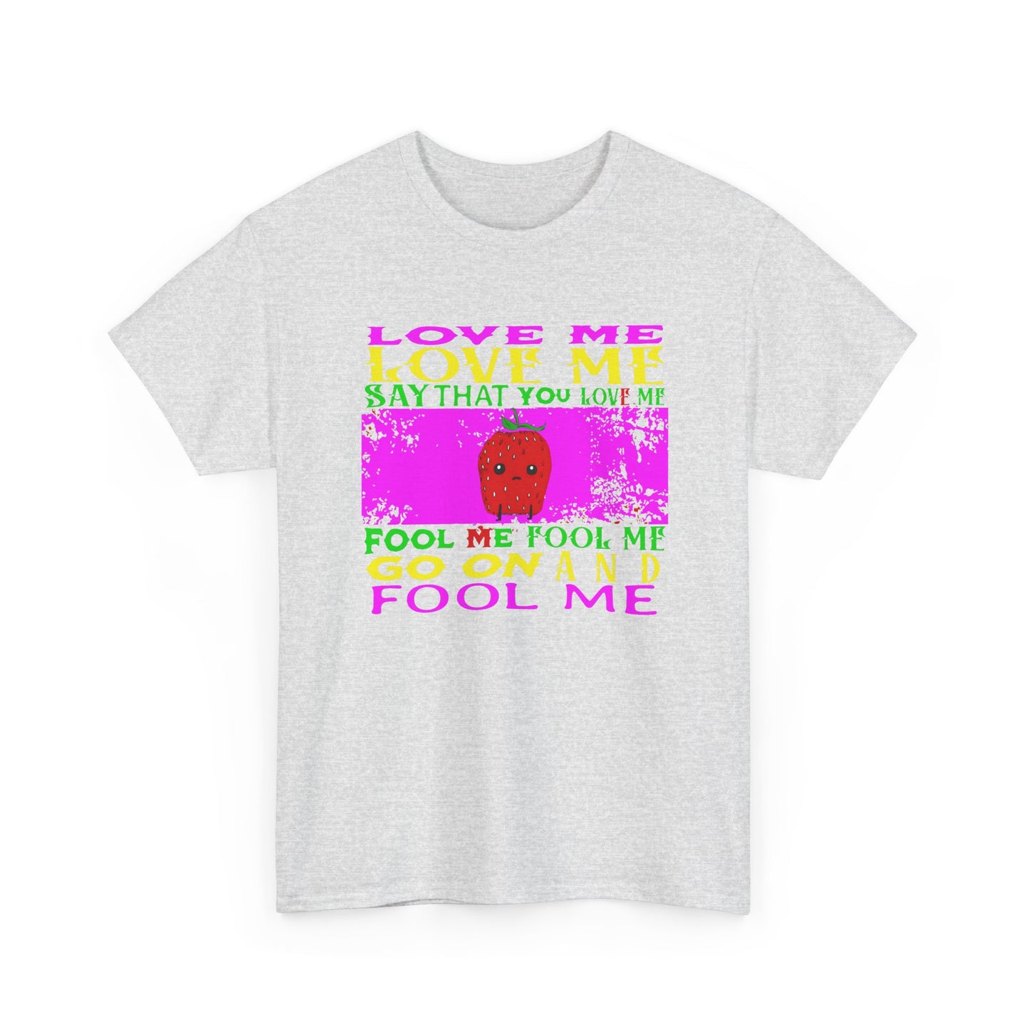 love me love me say that you love me sad strawberry tshirt