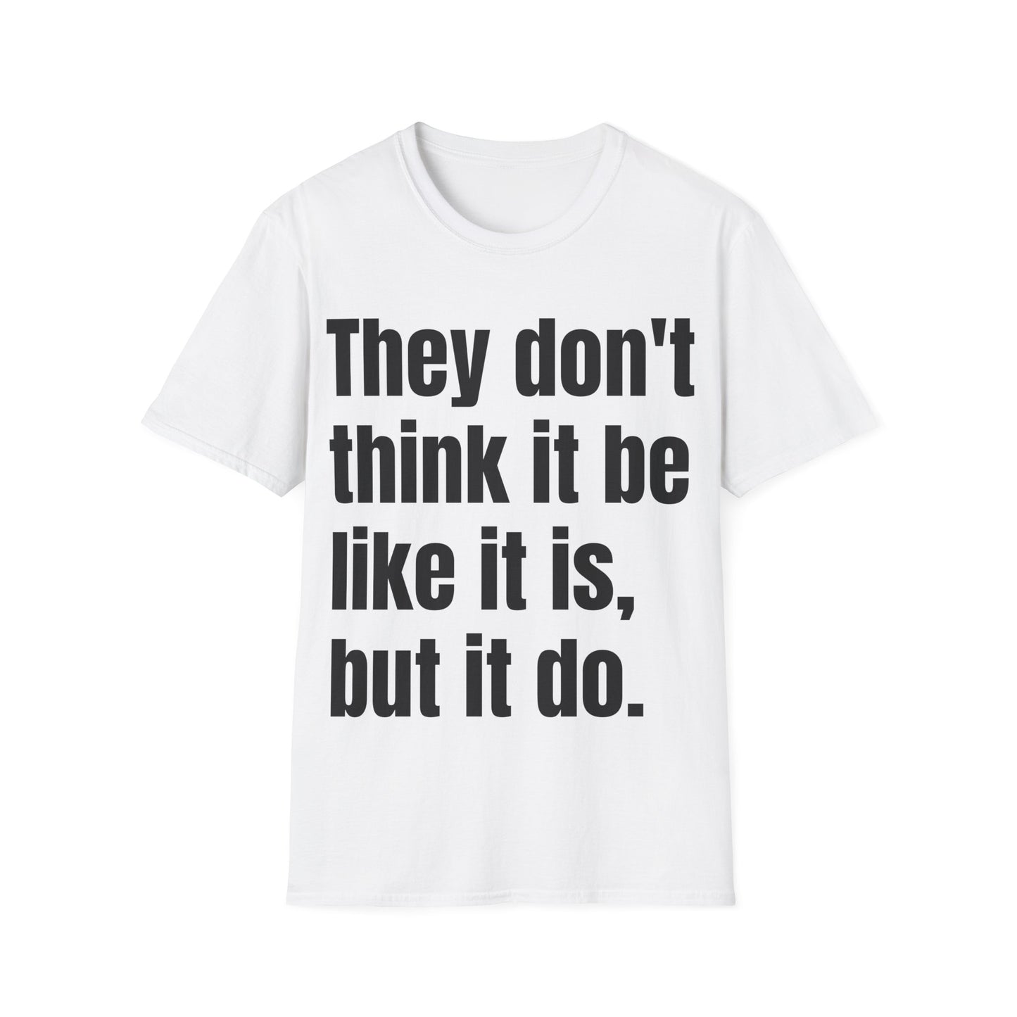 they don't think it be like it is, but it do tshirt