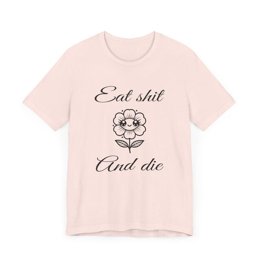 eat shit and die cute flower tshirt