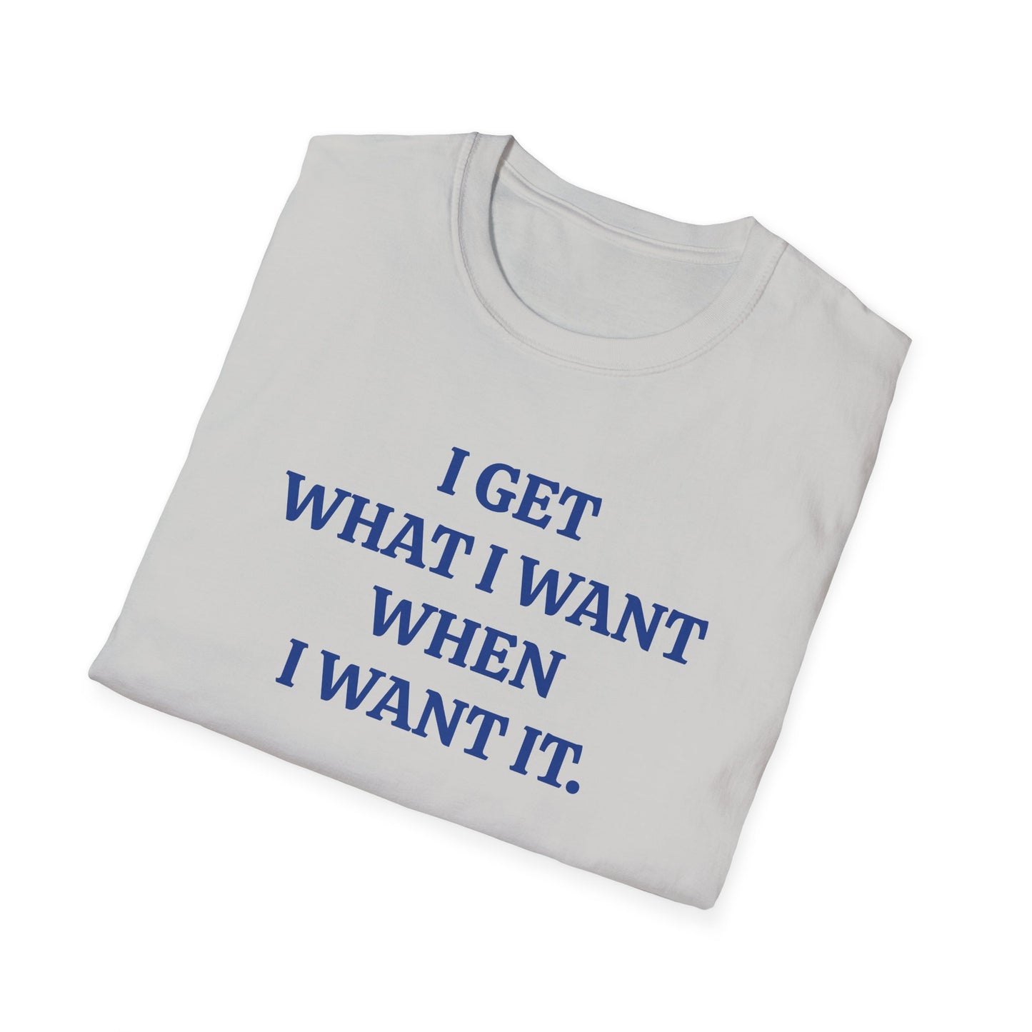 vintage style word shirt "i get what i want when i want it" unisex softstyle tshirt