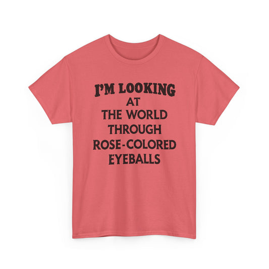 vintage i'm looking at the world through rose colored eyeballs reproduction tshirt