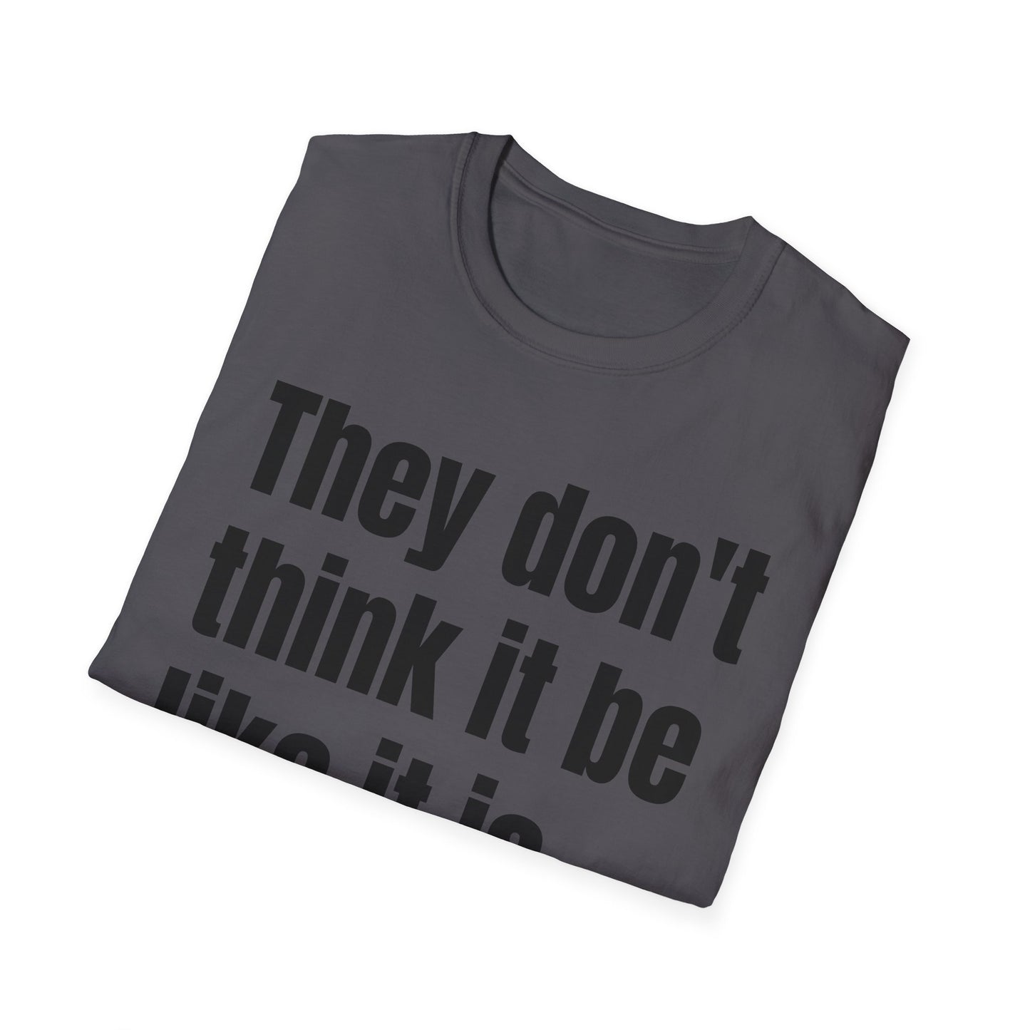 they don't think it be like it is, but it do tshirt