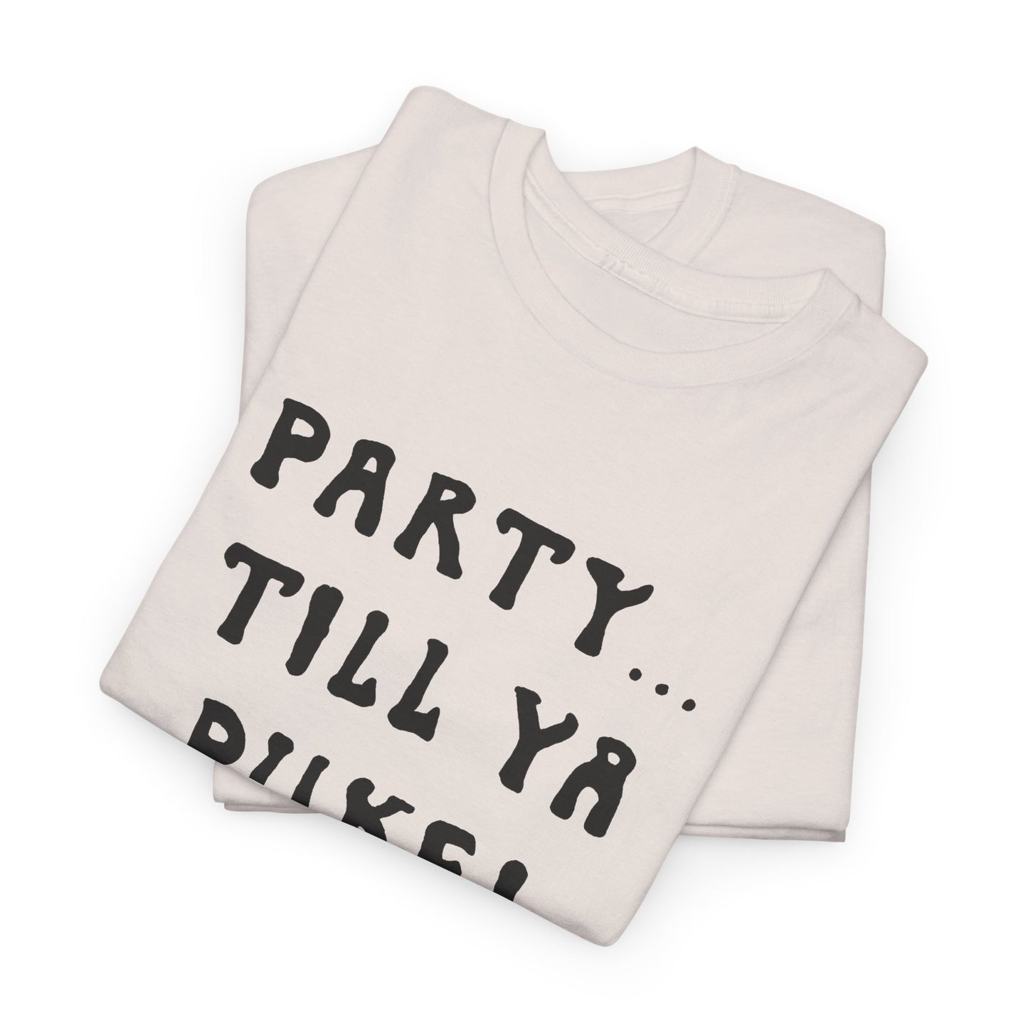 party till ya puke tshirt