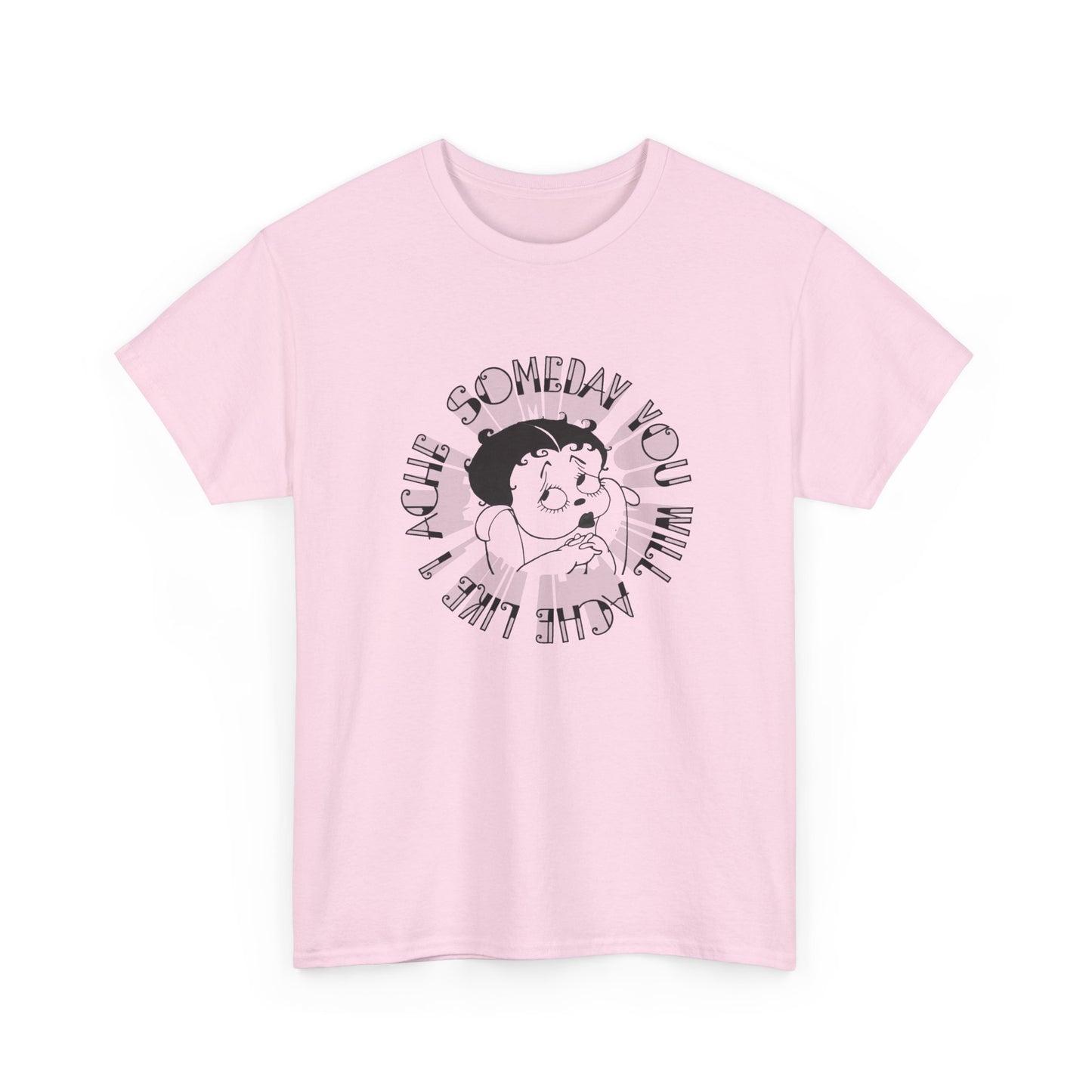 someday you will ache like i ache boop tshirt