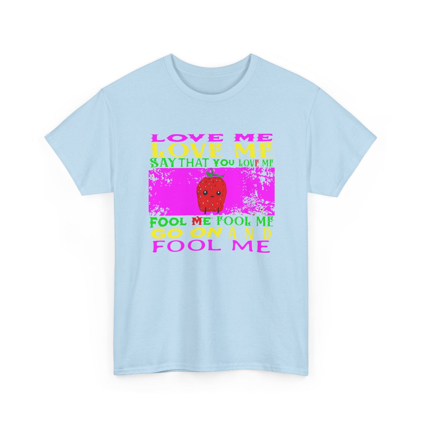 love me love me say that you love me sad strawberry tshirt