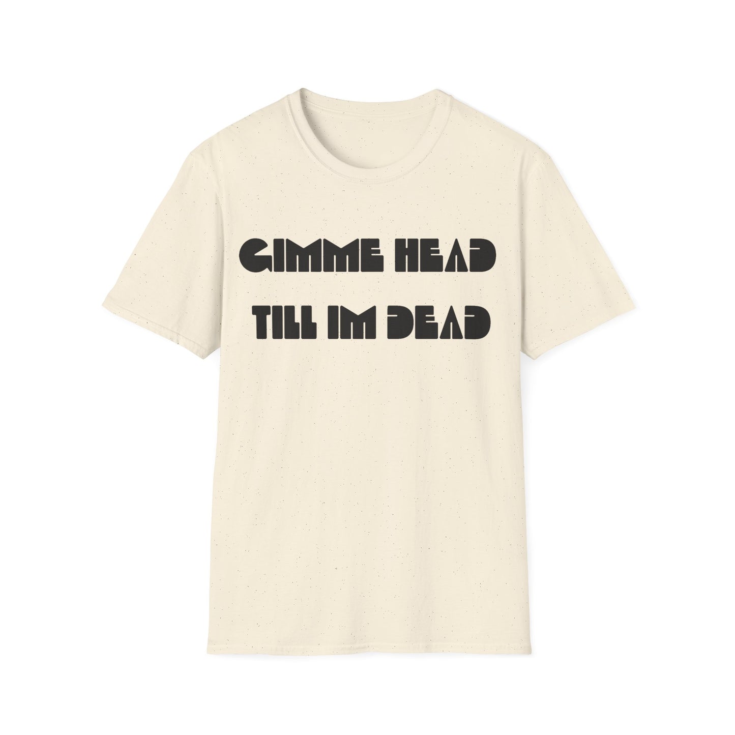 gimme head till i'm dead tshirt