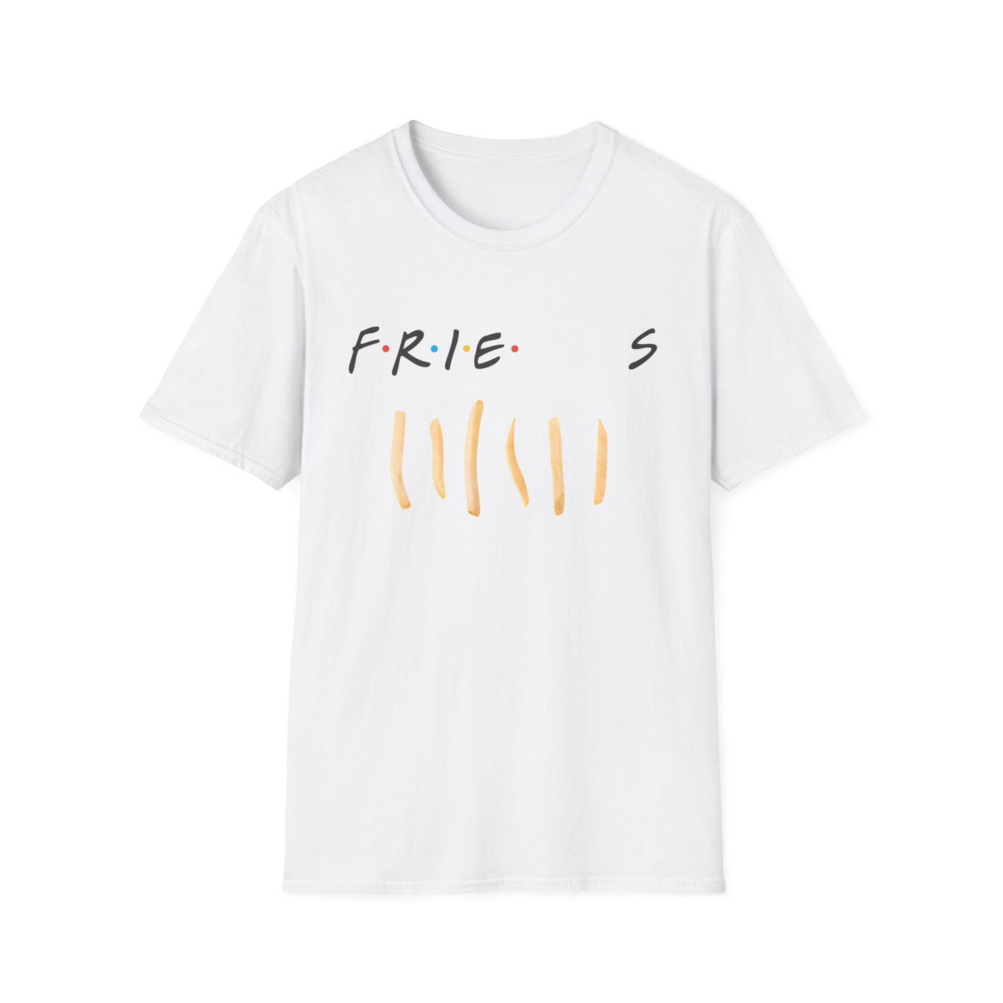 fries because you like fries and they'll be there for you tshirt