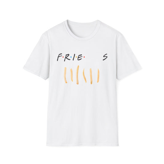 fries because you like fries and they'll be there for you tshirt