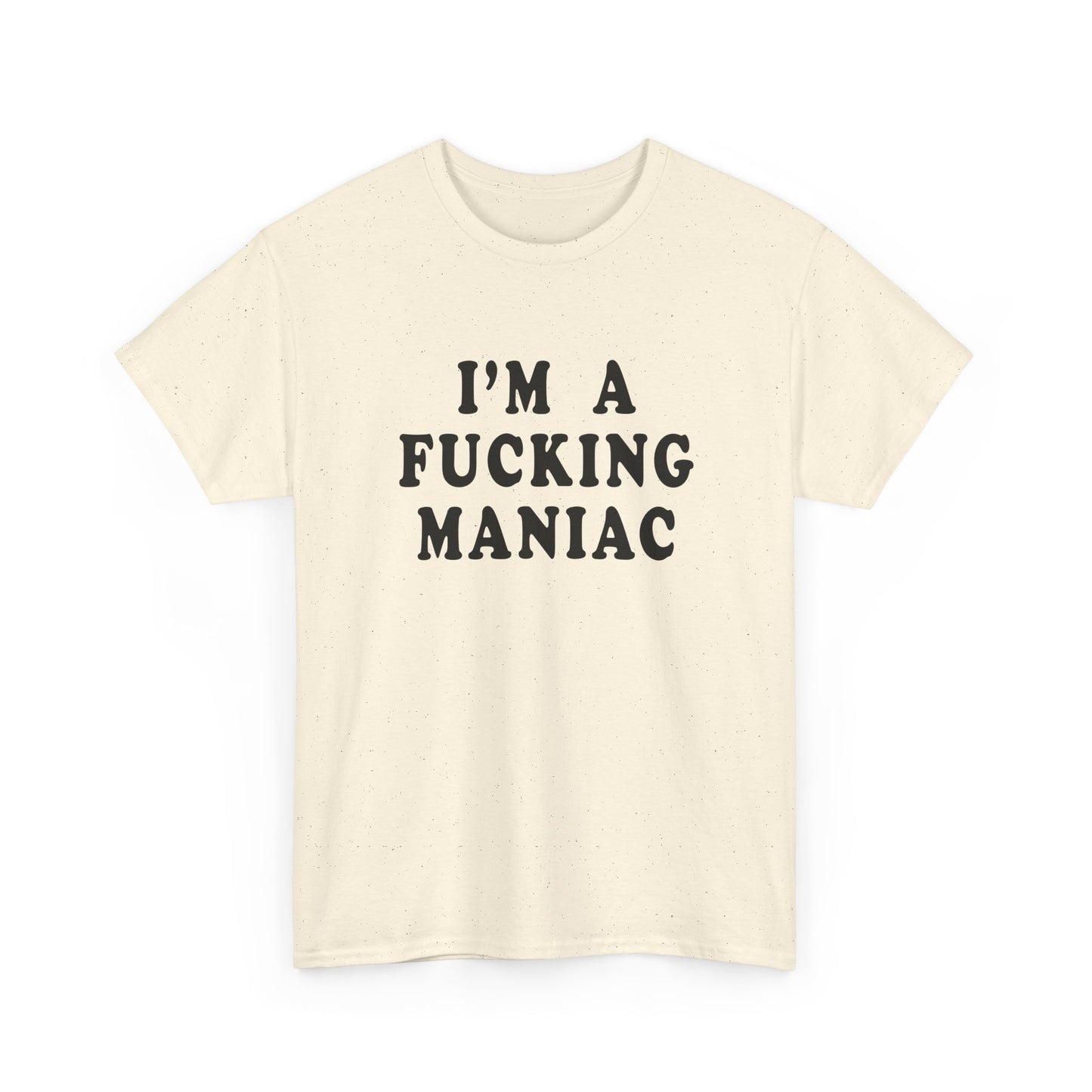 i'm a fucking maniac tshirt