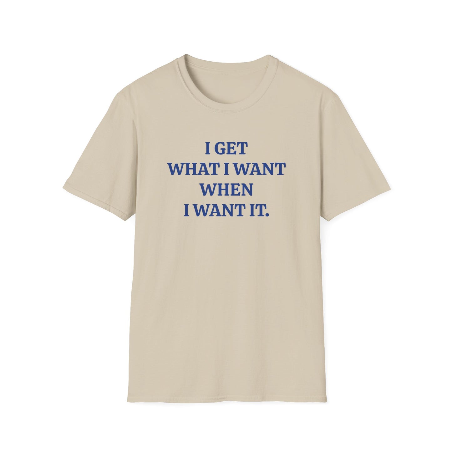 vintage style word shirt "i get what i want when i want it" unisex softstyle tshirt