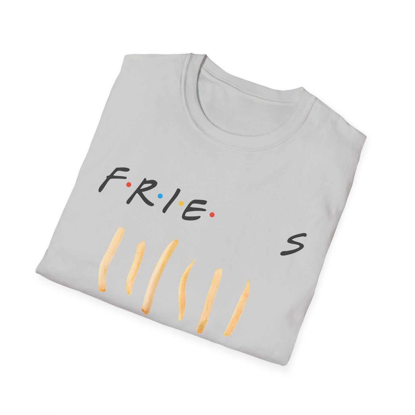 fries because you like fries and they'll be there for you tshirt
