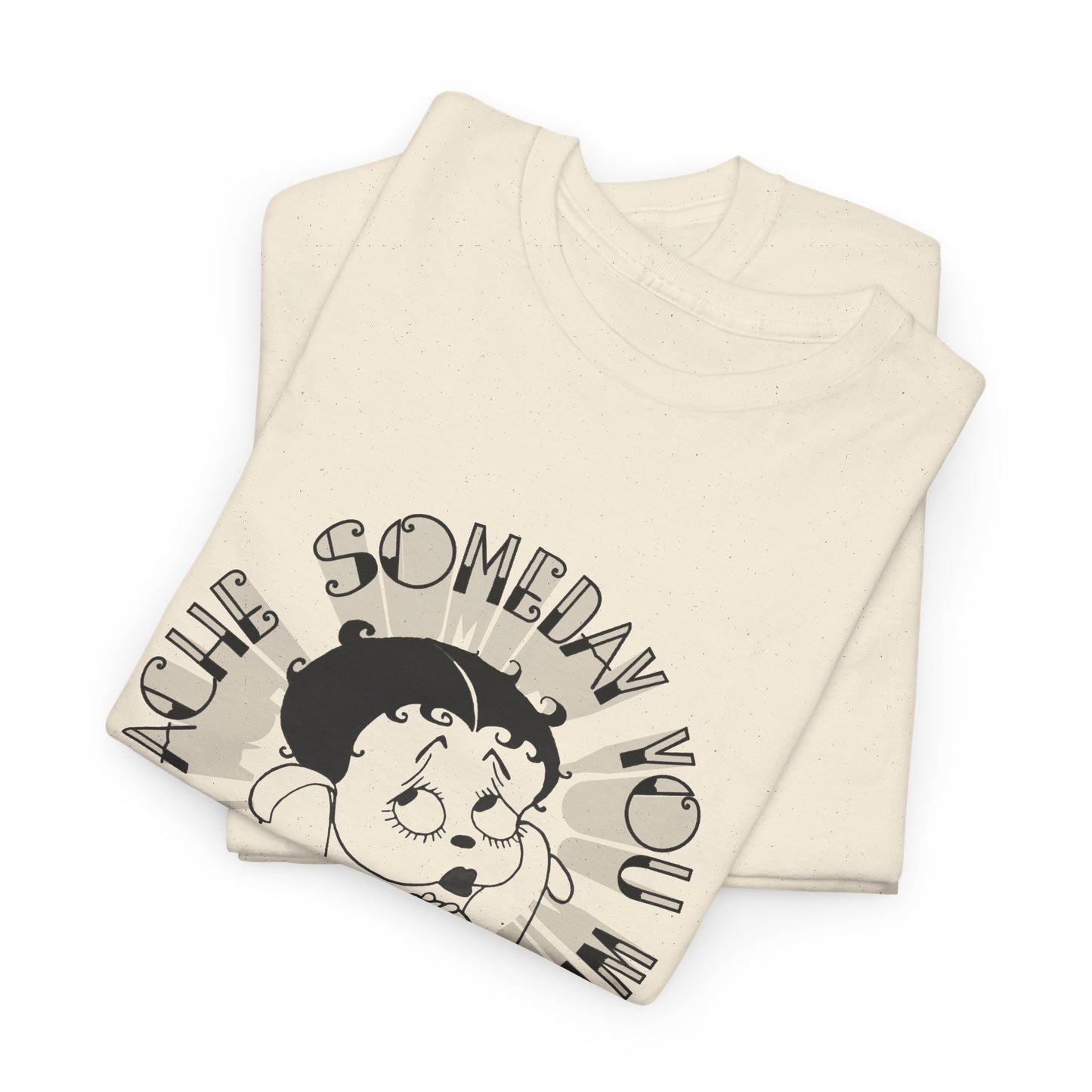 someday you will ache like i ache boop tshirt