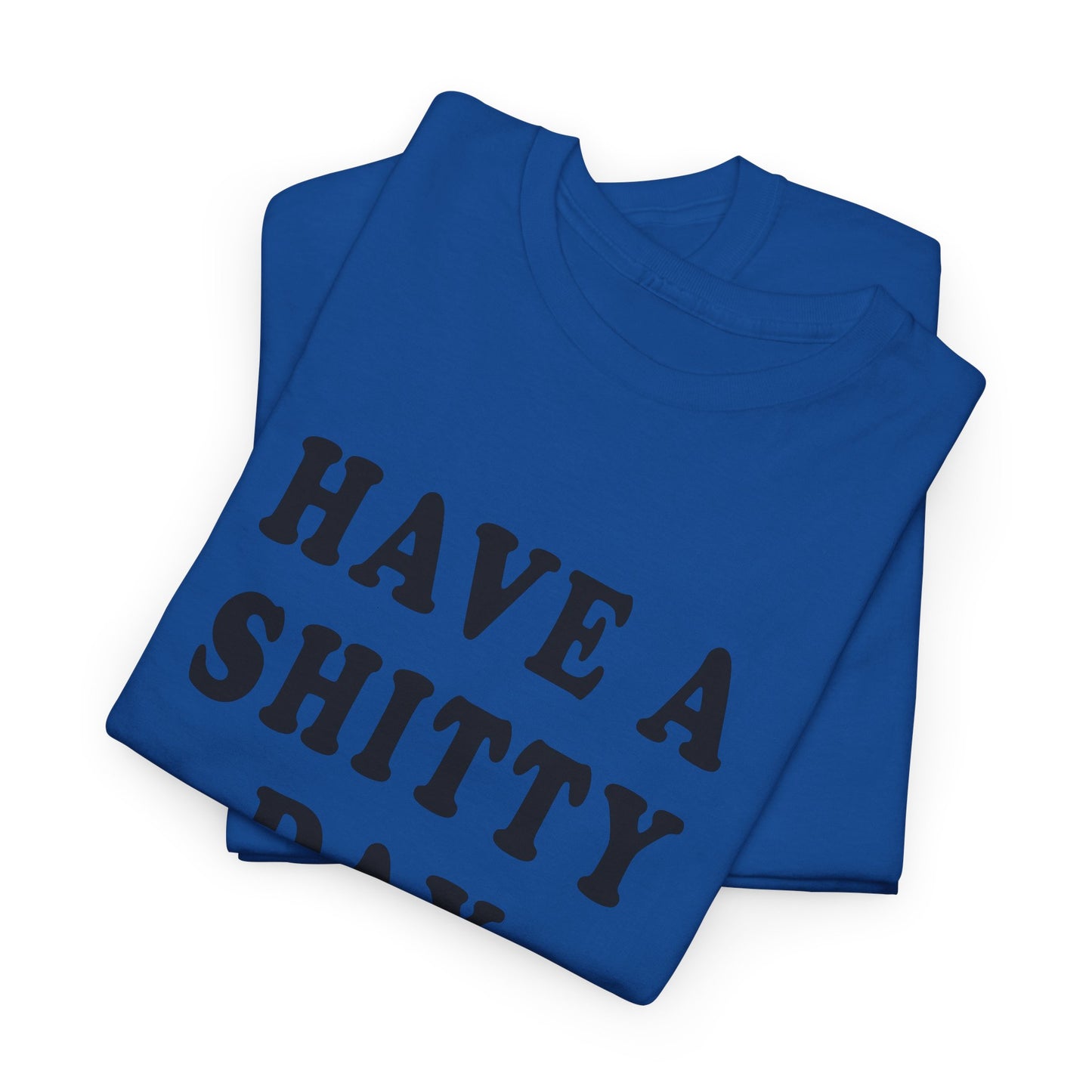 have a shitty day tshirt