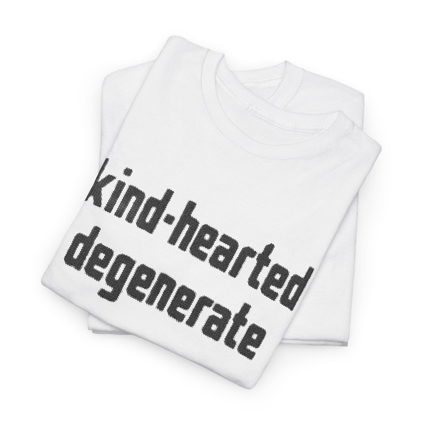 kind-hearted degenerate tshirt