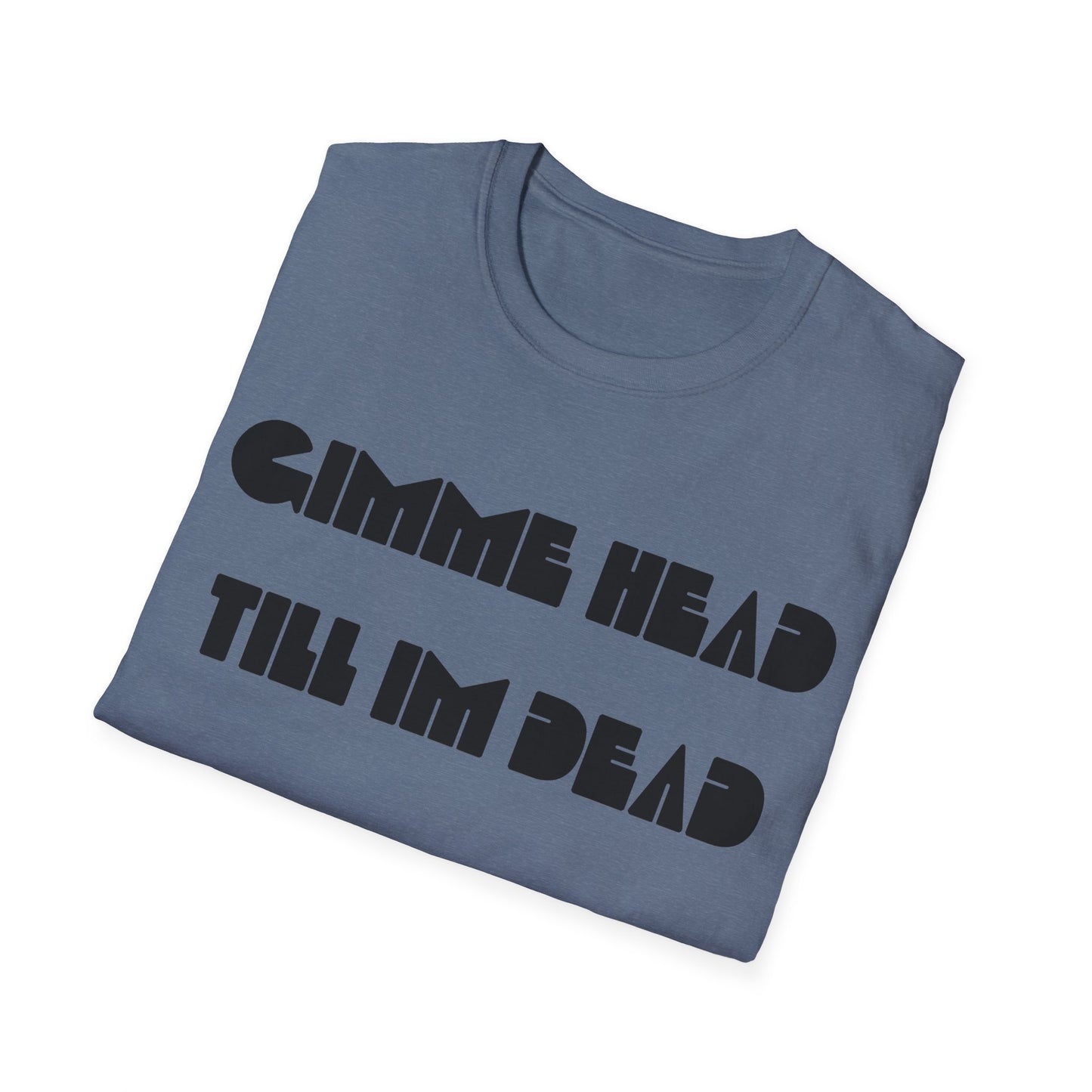 gimme head till i'm dead tshirt