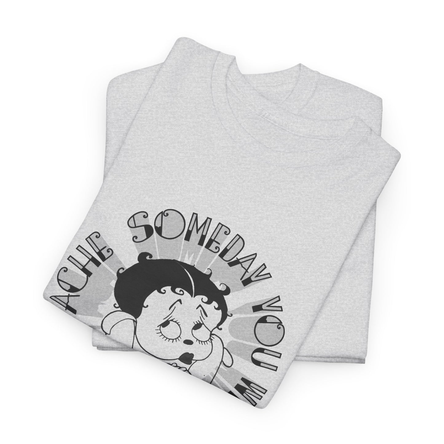 someday you will ache like i ache boop tshirt