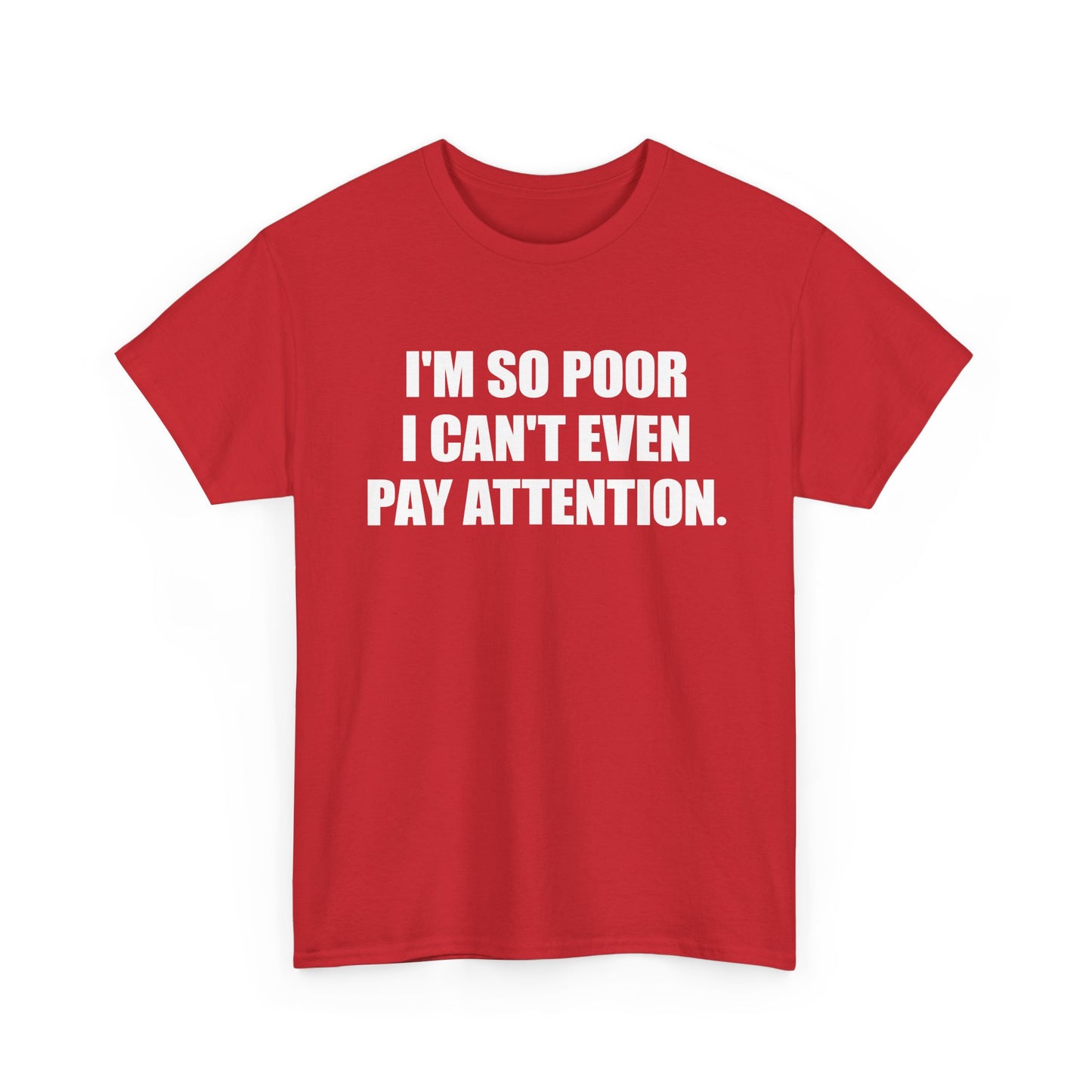 i'm so poor i can't even pay attention tshirt