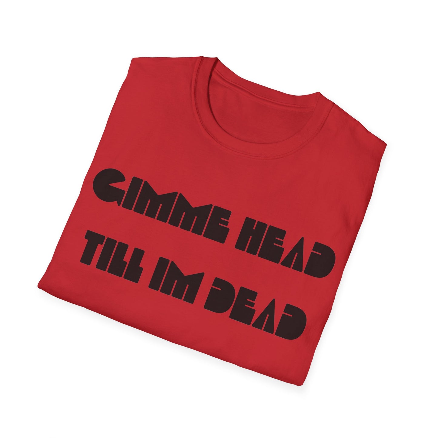 gimme head till i'm dead tshirt