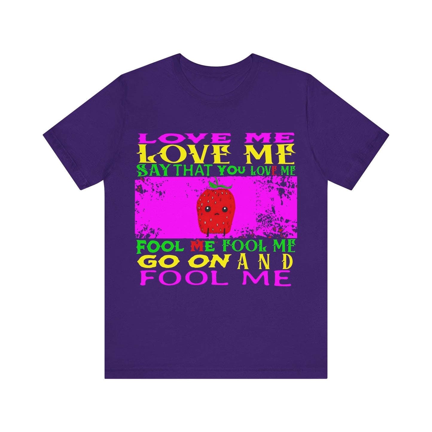 love me love me say that you love me sad strawberry tshirt