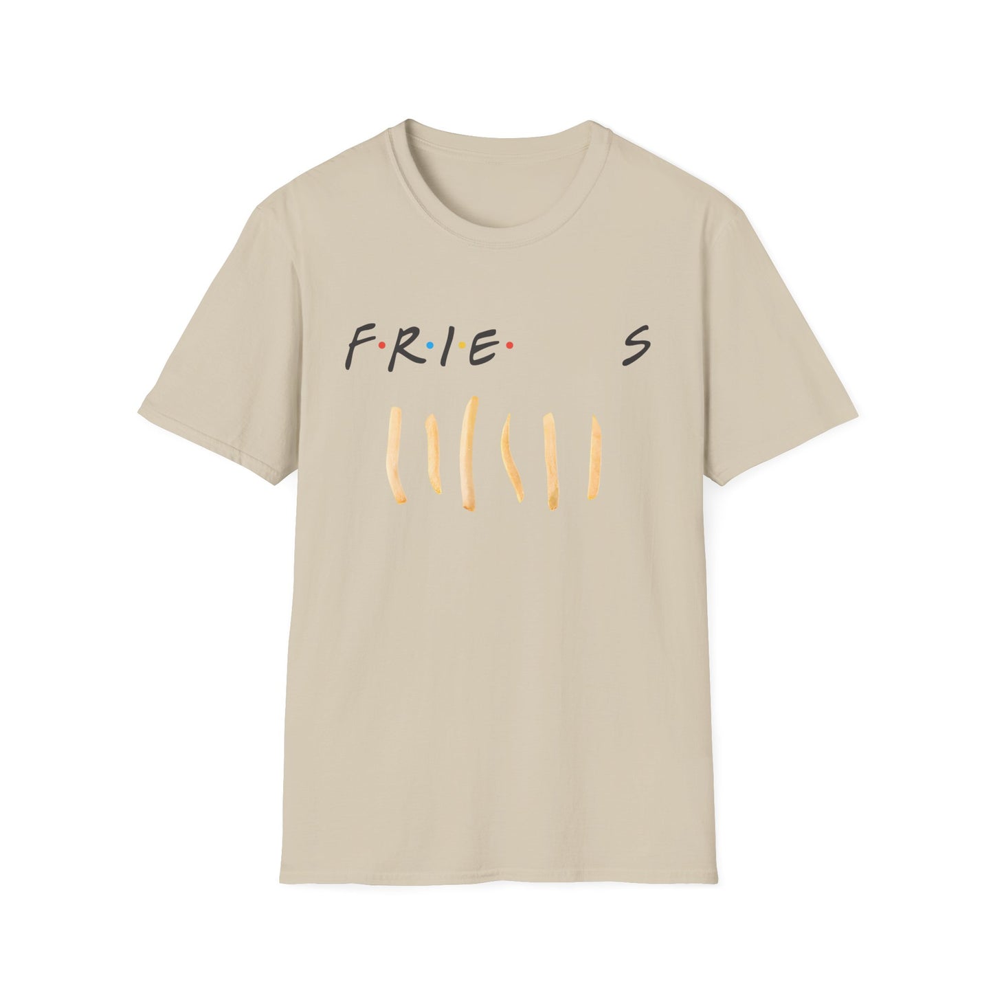 fries because you like fries and they'll be there for you tshirt