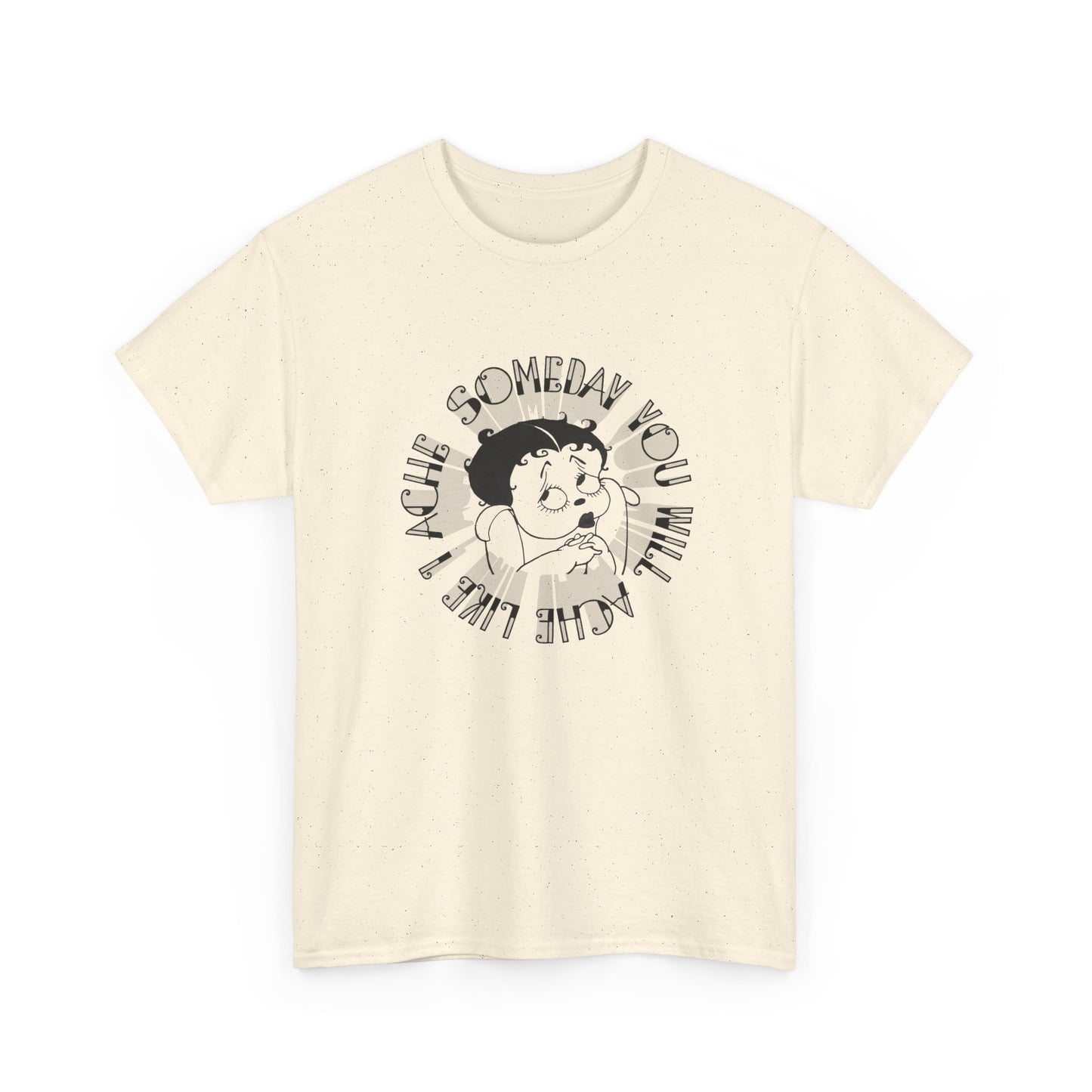 someday you will ache like i ache boop tshirt