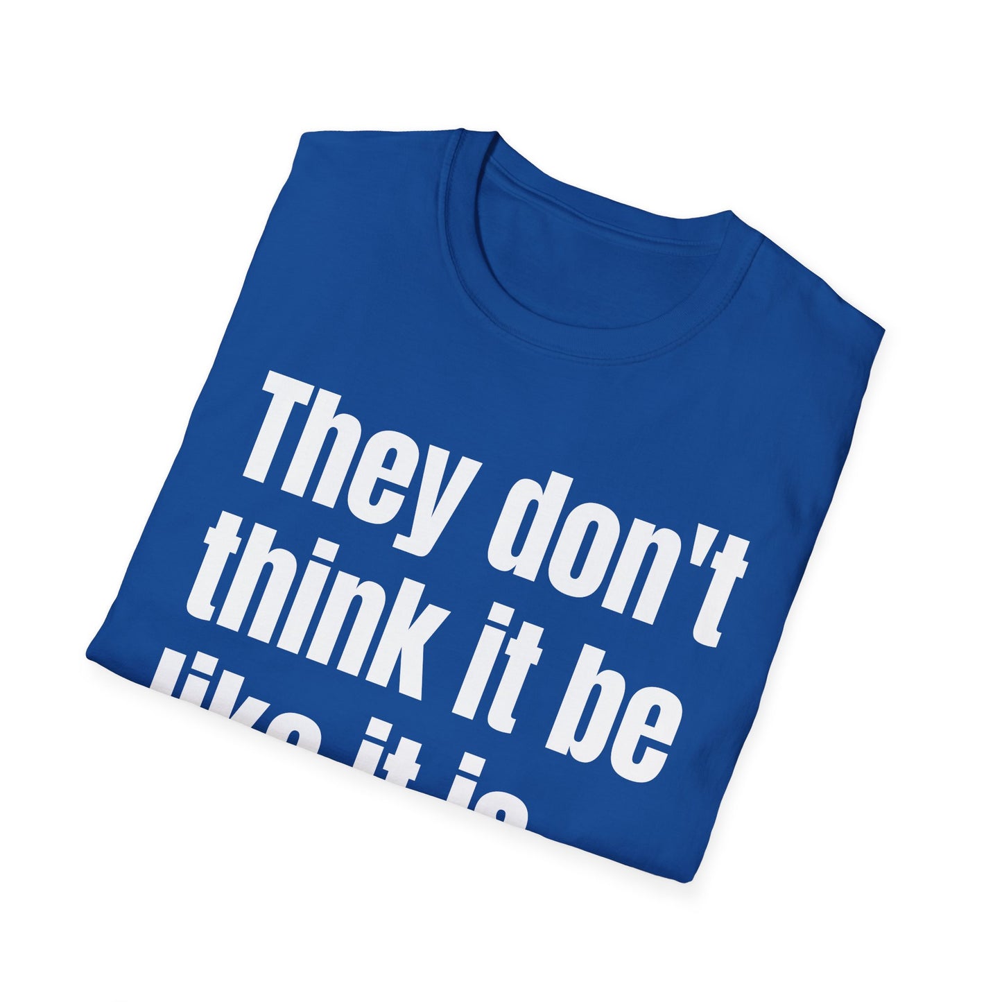 they don't think it be like it is but it do tshirt