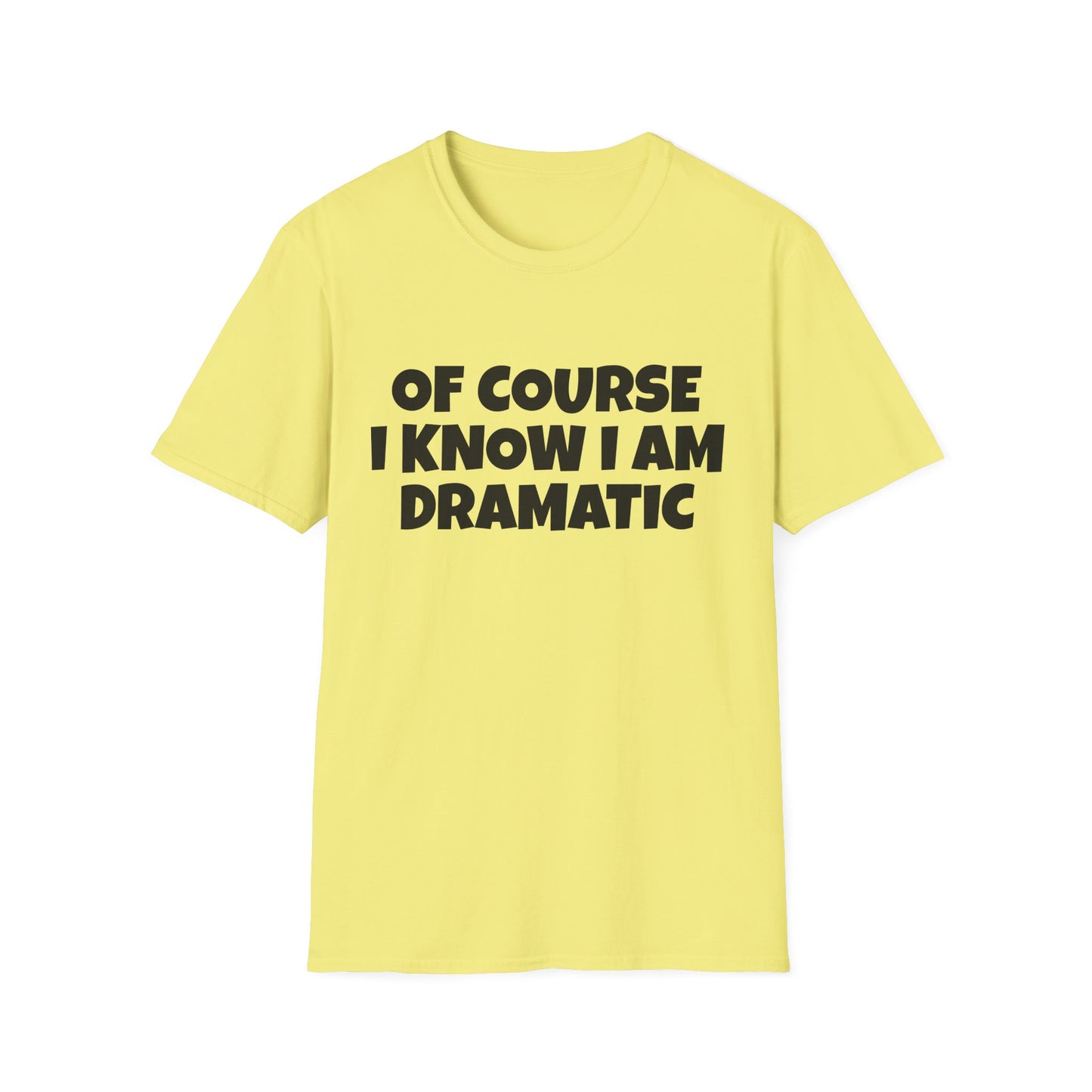 of course i know i am dramatic tshirt
