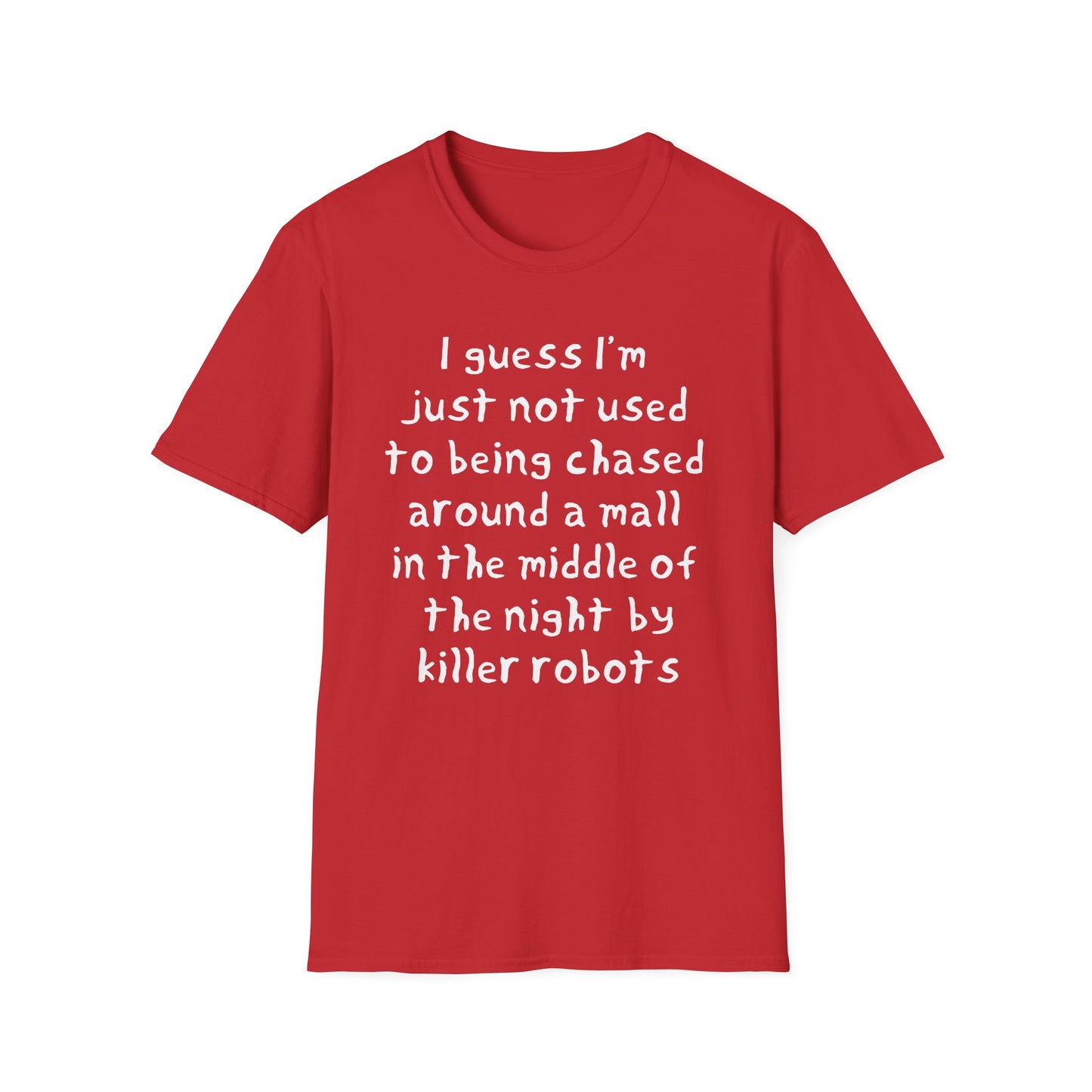 I guess I'm just not used to being chased around a mall in the middle of the night by killer robots hand drawn font tshirt