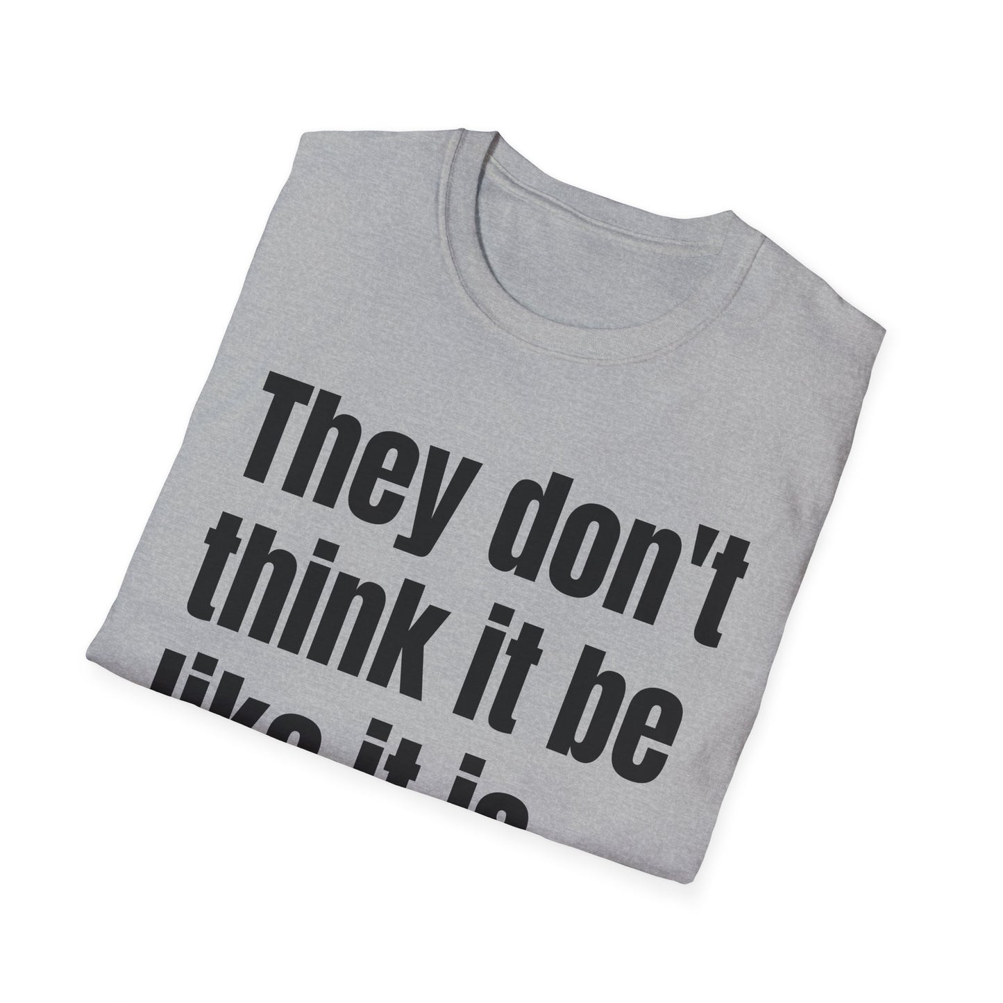 they don't think it be like it is but it do tshirt