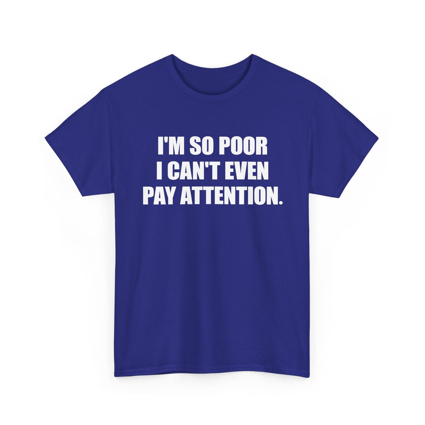 i'm so poor i can't even pay attention tshirt