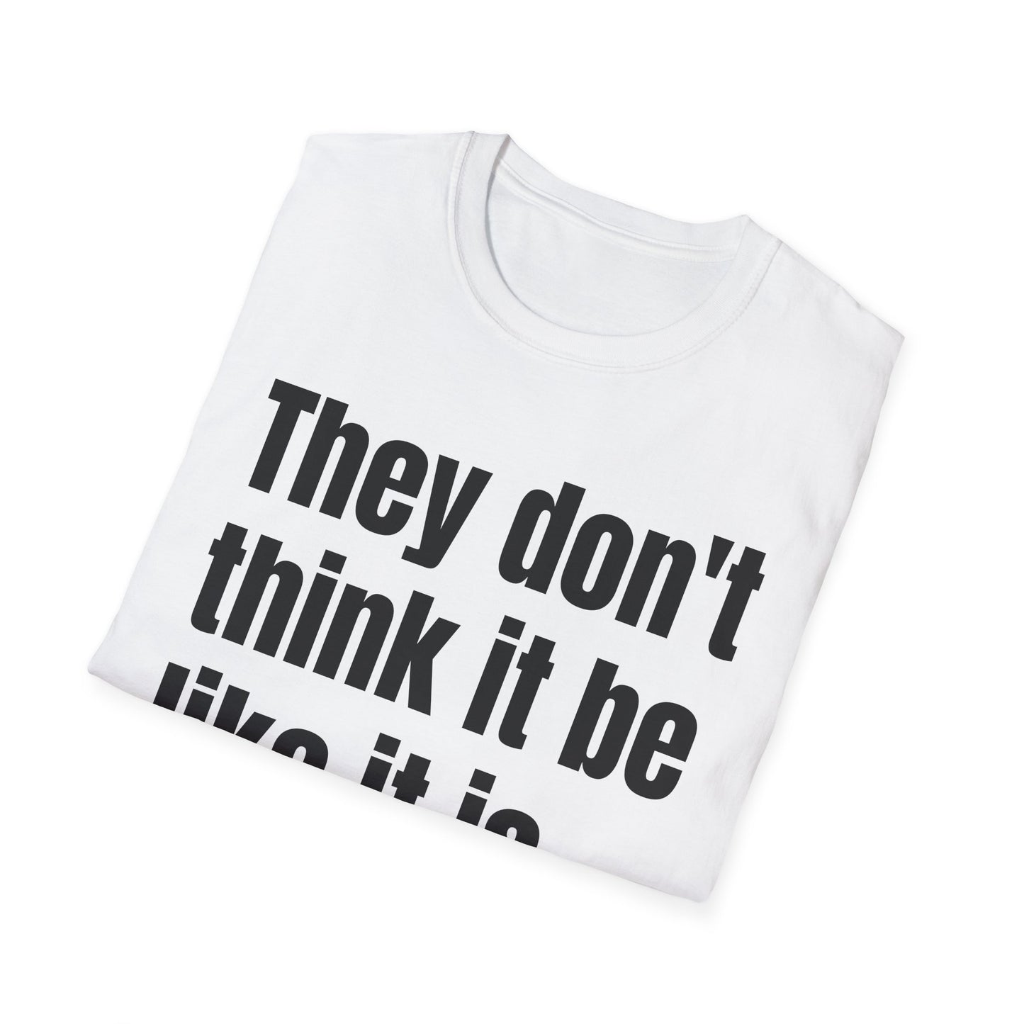 they don't think it be like it is but it do tshirt