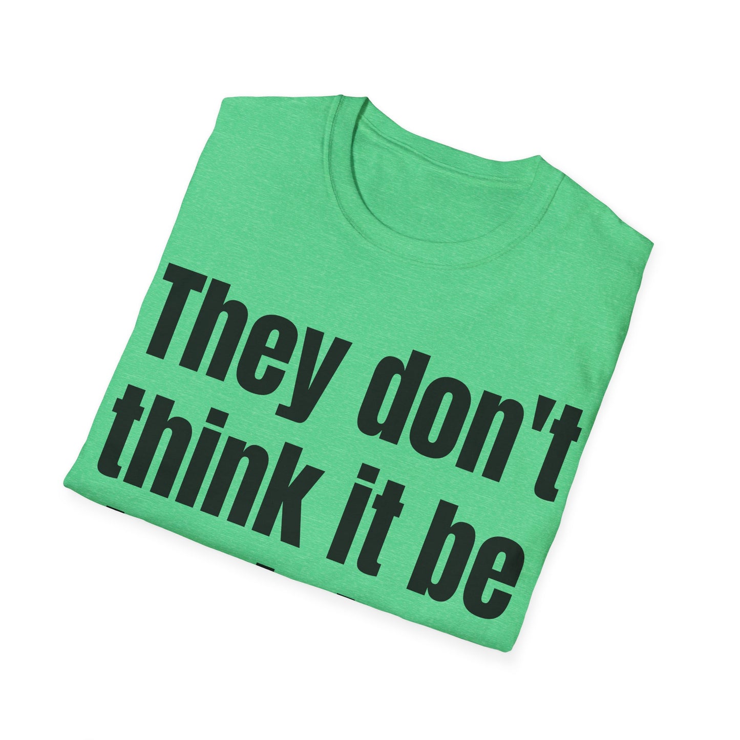 they don't think it be like it is, but it do tshirt