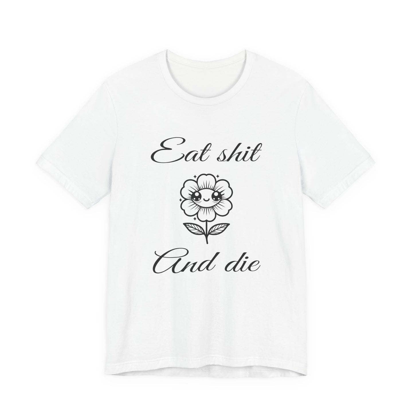 eat shit and die cute flower tshirt