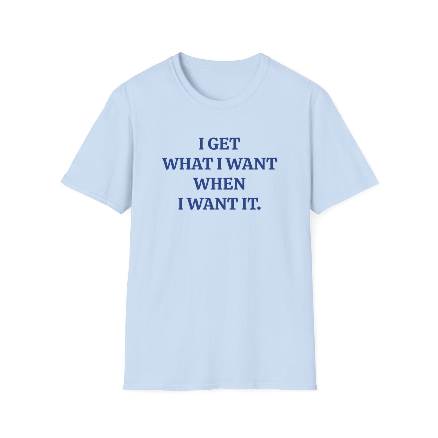 vintage style word shirt "i get what i want when i want it" unisex softstyle tshirt