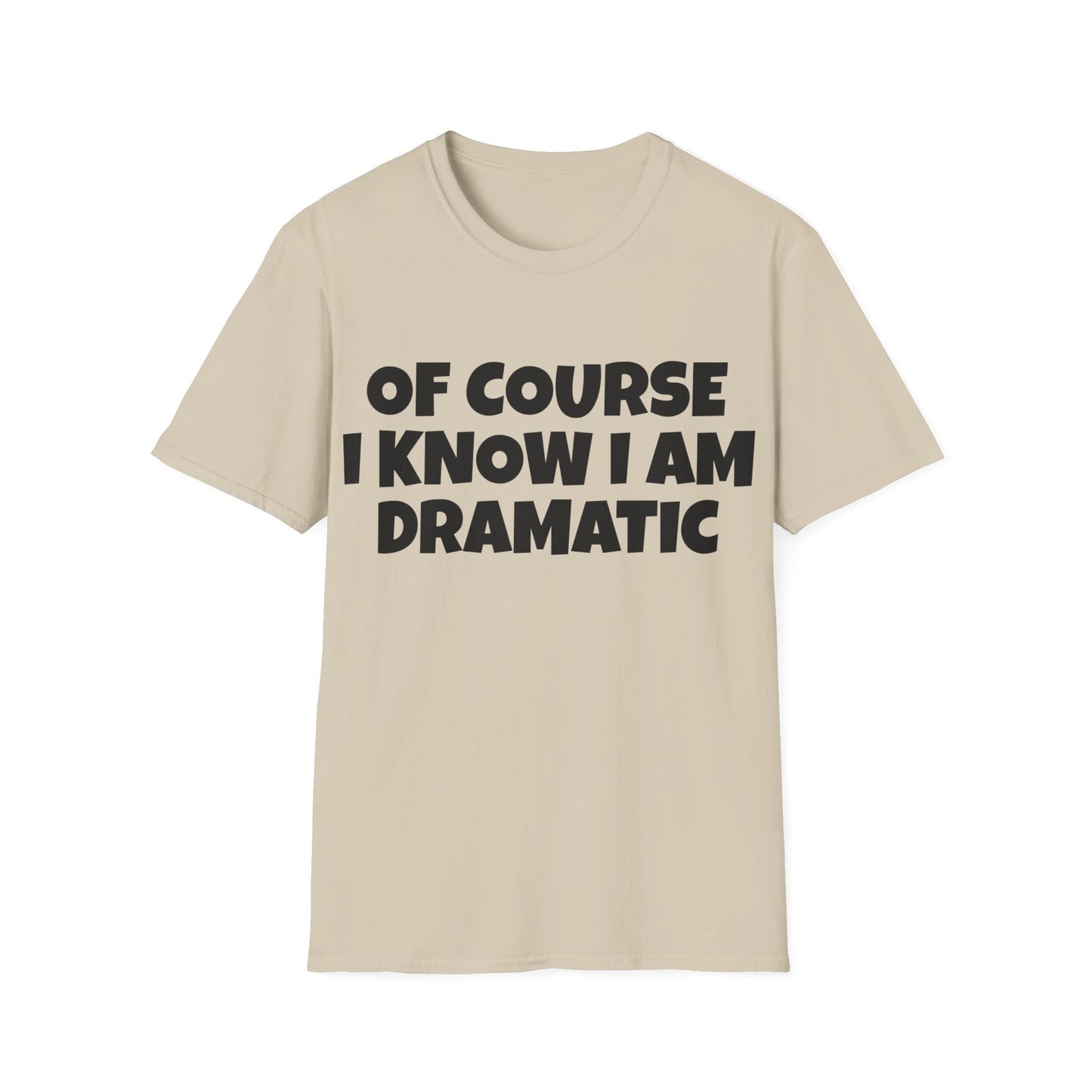 of course i know i am dramatic tshirt