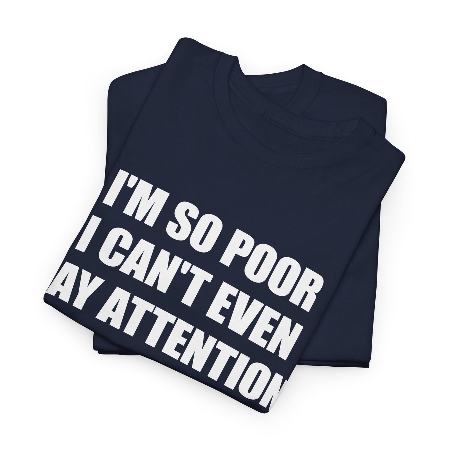 i'm so poor i can't even pay attention tshirt