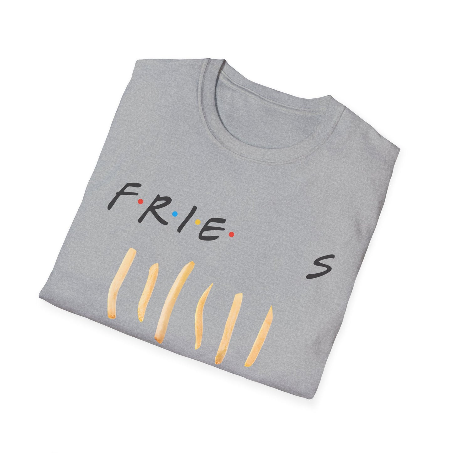 fries because you like fries and they'll be there for you tshirt