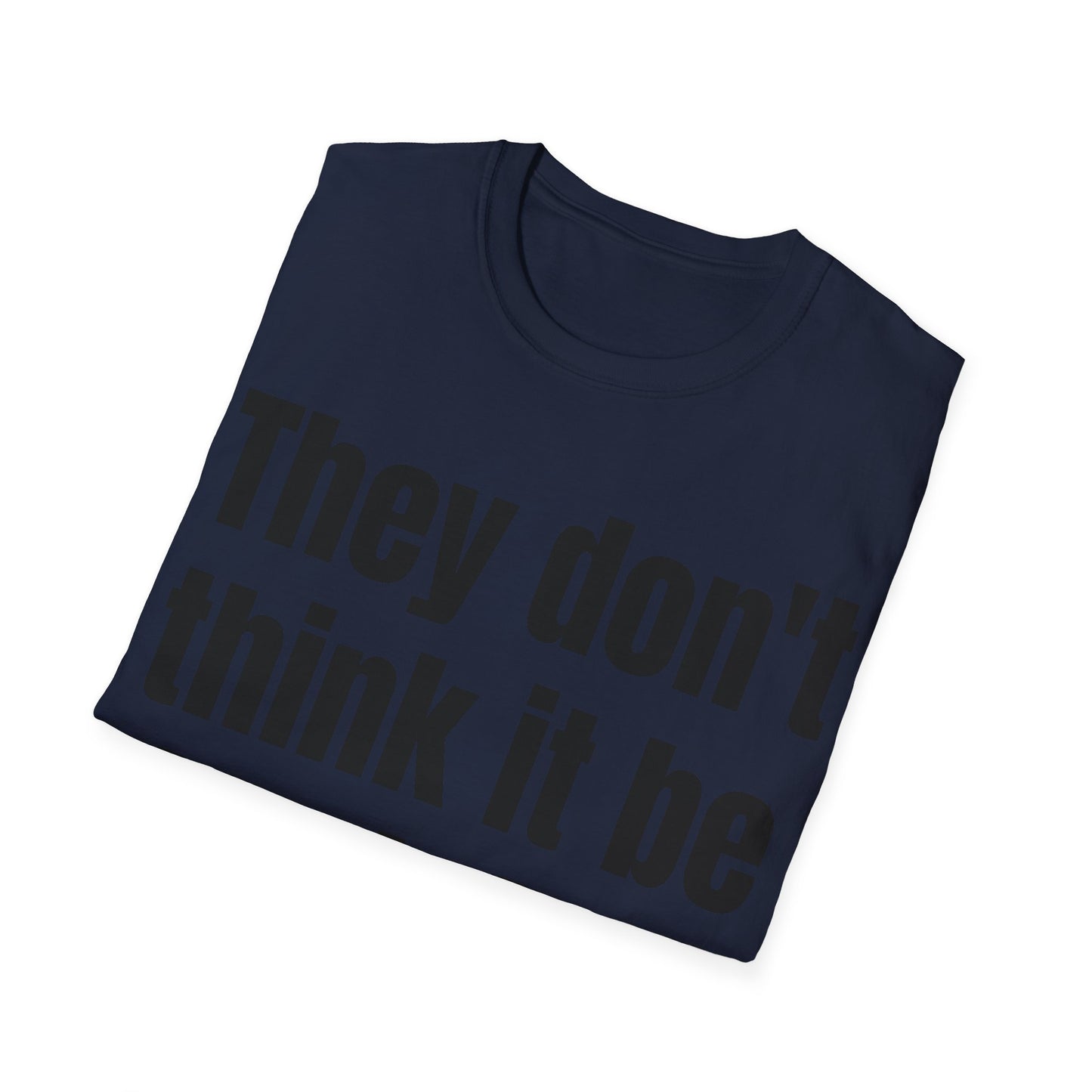 they don't think it be like it is, but it do tshirt