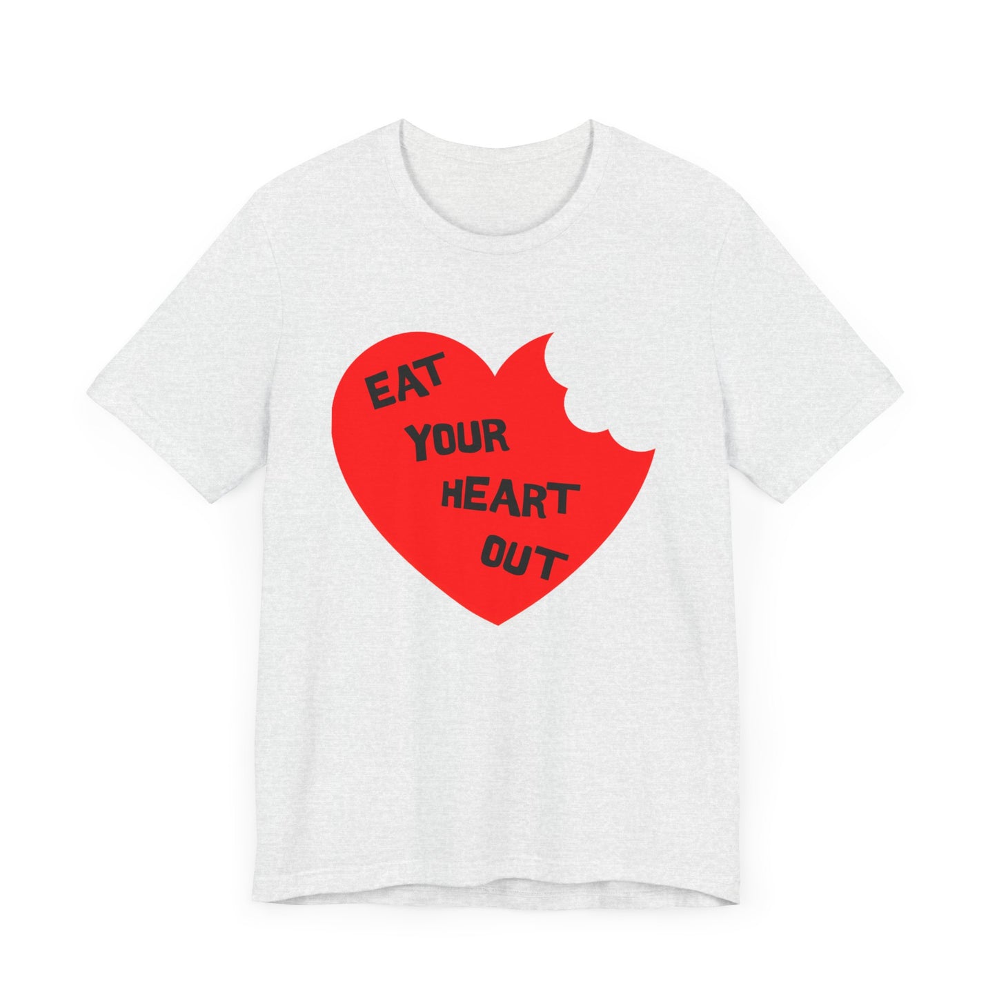 eat your heart out tshirt