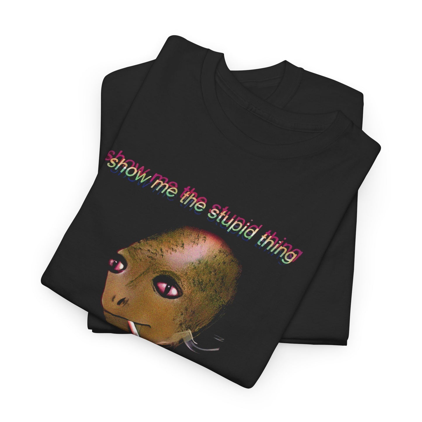 show me the stupid thing so that i may laugh alien meme tshirt