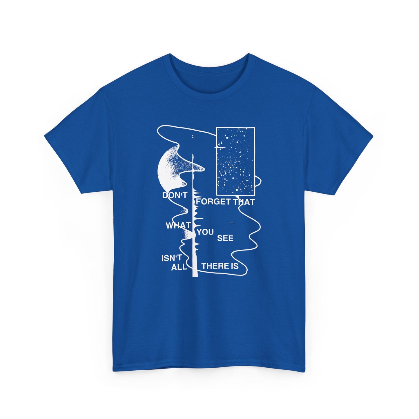 don't forget that what you see isn't all there is tshirt