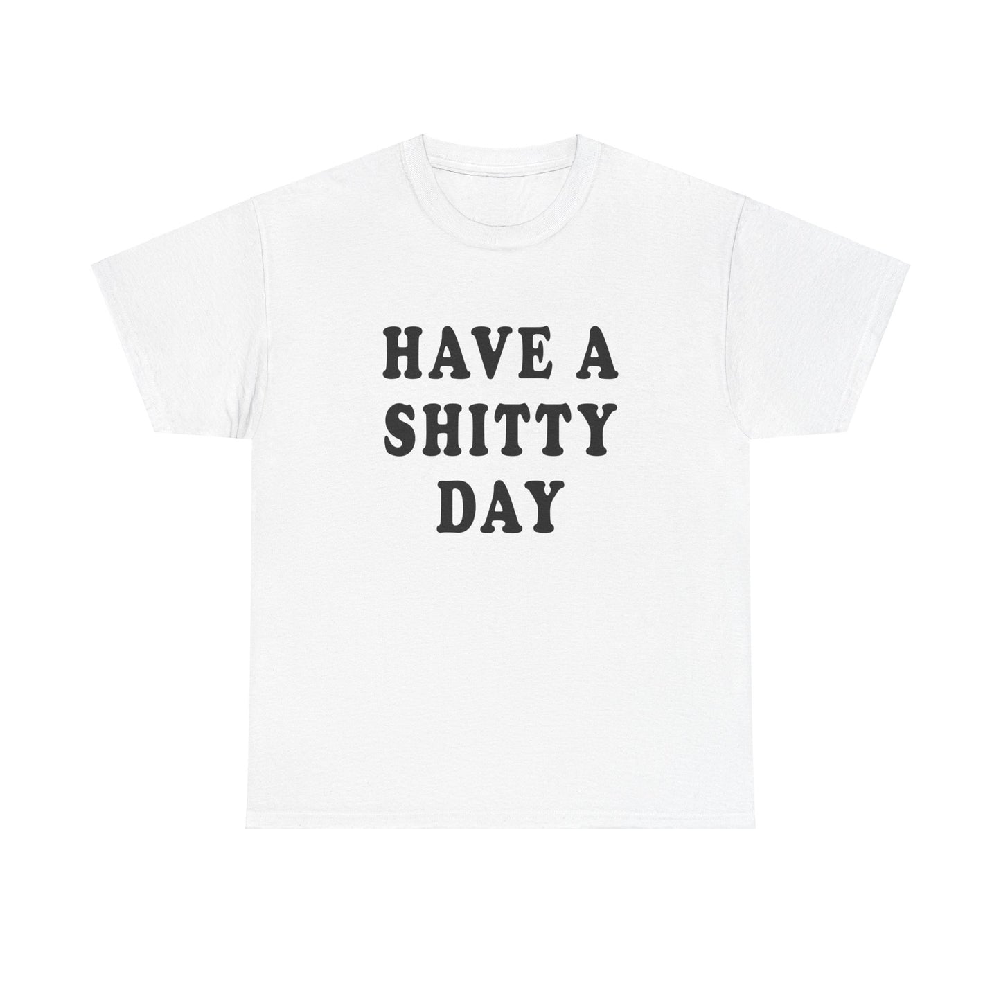 have a shitty day tshirt