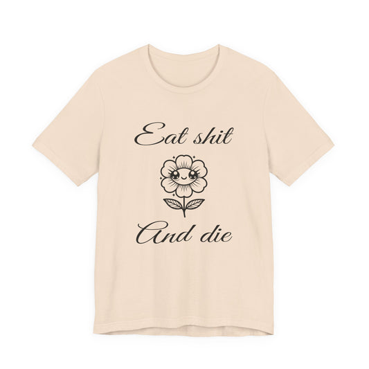 eat shit and die cute flower tshirt