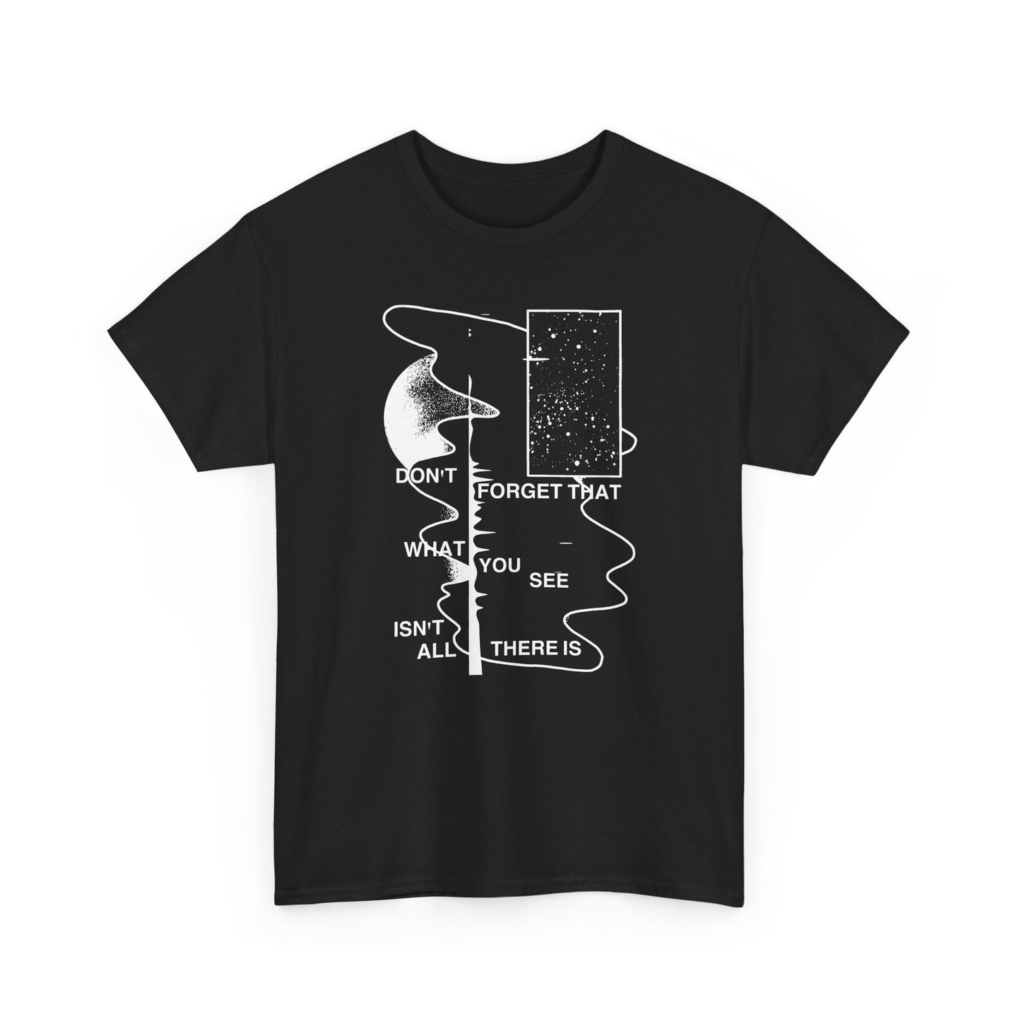 don't forget that what you see isn't all there is tshirt