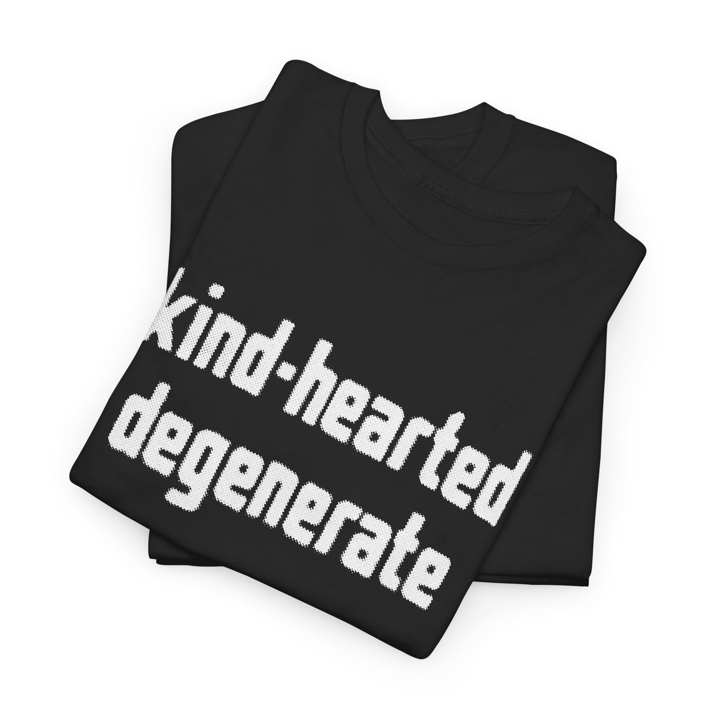 kind-hearted degenerate tshirt