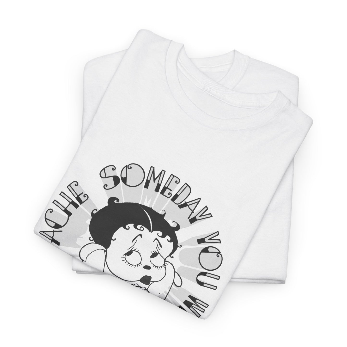 someday you will ache like i ache boop tshirt