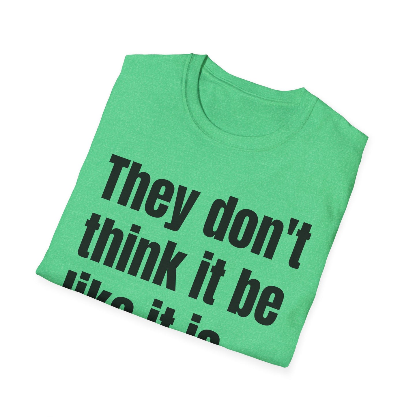 they don't think it be like it is, but it do tshirt