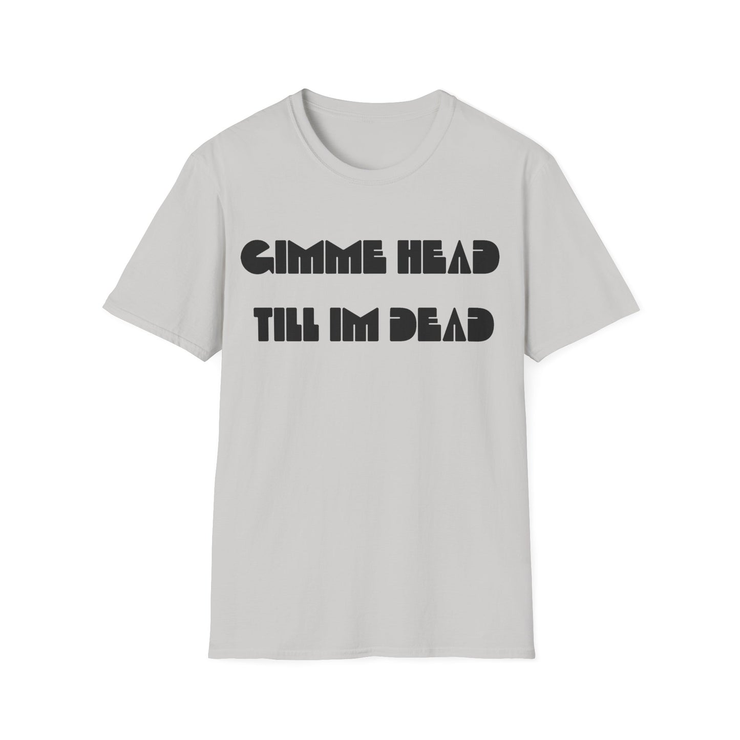 gimme head till i'm dead tshirt